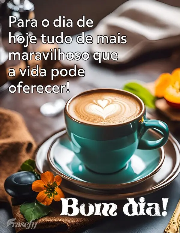 Para o dia de hoje tudo de mais maravilhoso que a vida pode oferecer! Bom dia! 
