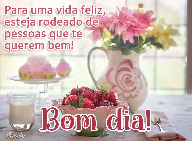 Para uma vida feliz, esteja rodeado de pessoas que te querem bem! Bom dia! 