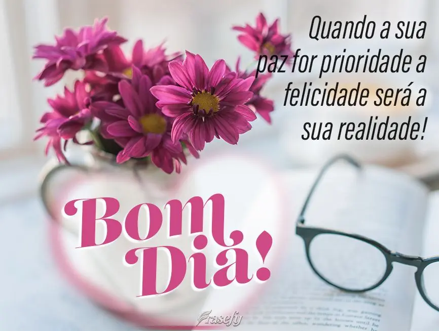 Quando a sua paz for prioridade a felicidade será sua realidade! Bom dia!
