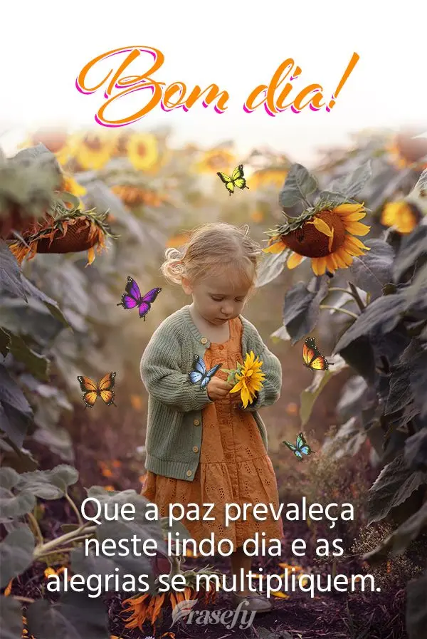 Que a paz prevaleça neste lindo dia e as alegrias se multipliquem. Bom dia! 