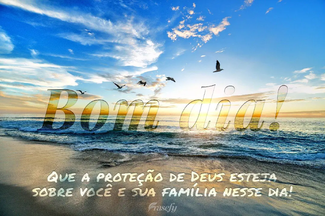 Que a proteção de Deus esteja sobre você e sua família nesse dia! Bom dia!