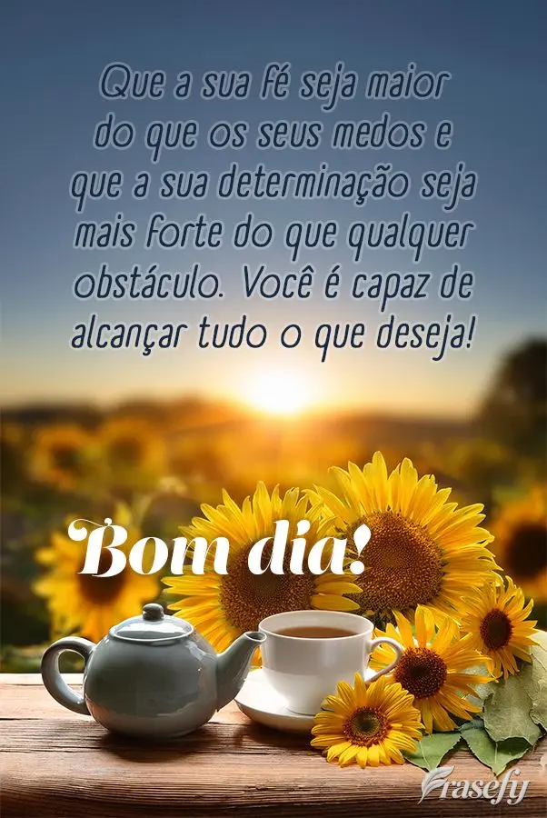 Que a sua fé seja maior do que os seus medos e que a sua determinação seja mais forte do que qualquer obstáculo. Você é capaz de alcançar tudo o q...