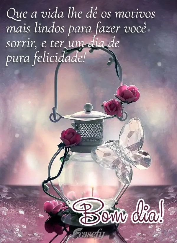 Que a vida lhe dê os motivos mais lindos para fazer você sorrir e ter um dia de pura felicidade! Bom dia!
