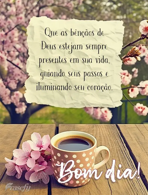 Que as bênçãos de Deus estejam sempre presentes em sua vida, guiando seus passos e iluminando seu coração. Bom dia!