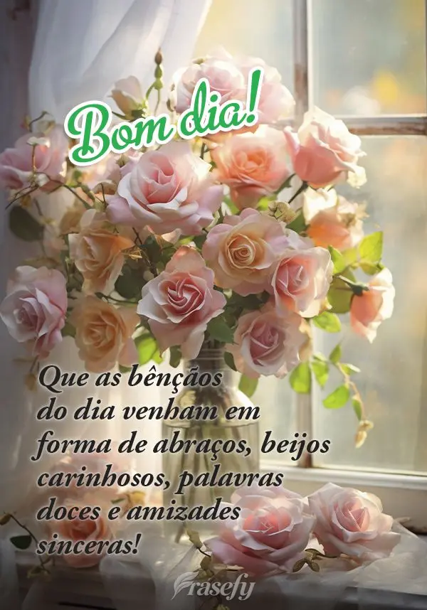 Que as bênçãos do dia venham em forma de abraços, beijos carinhosos, palavras doces e amizades sinceras! Bom dia!