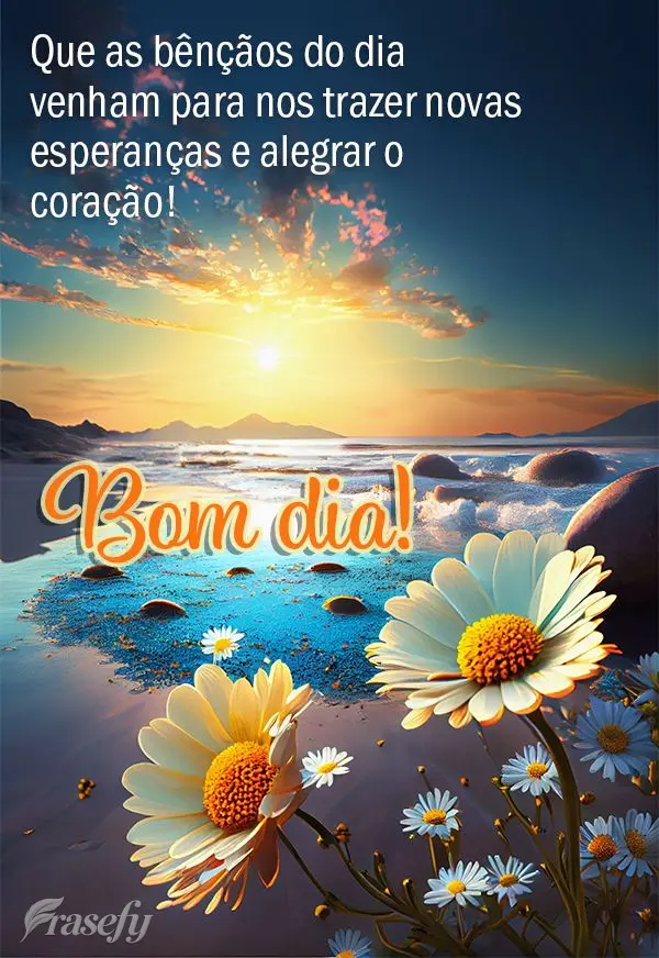 Que as bênçãos do dia venham para nos trazer novas esperanças e alegrar o coração! Bom dia!