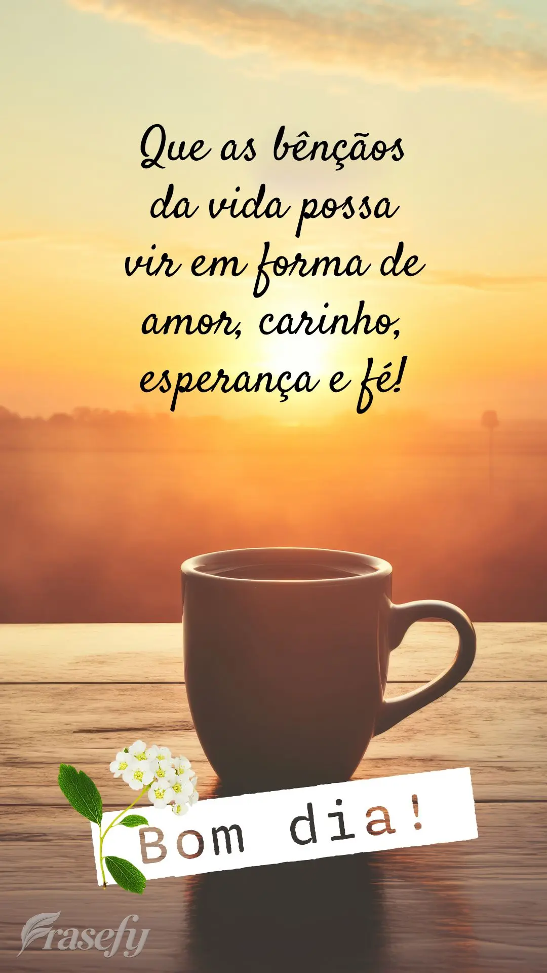 Que cada bênção da vida possa vir em forma de amor, carinho, esperança e fé! Bom dia!