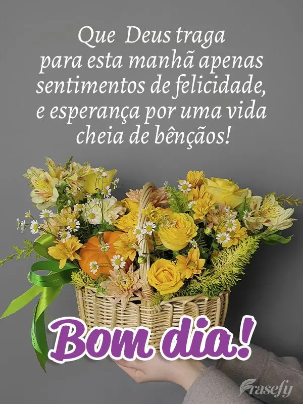 Que Deus traga para esta manhã apenas sentimentos de felicidade e esperança por uma vida cheia de bênçãos! Bom dia! 