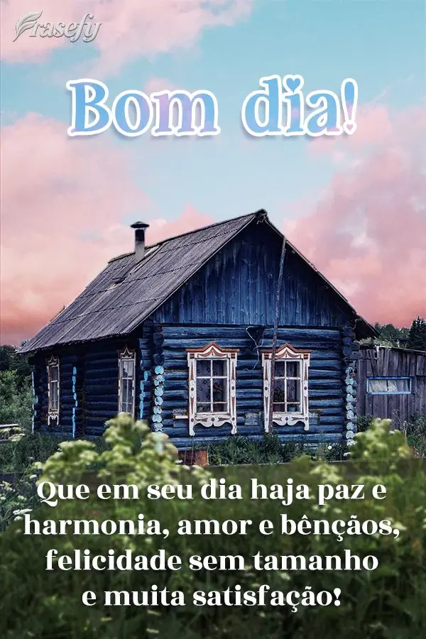 Que em seu dia haja paz e harmonia, amor e bênçãos, felicidade sem tamanho e muita satisfação! Bom dia!