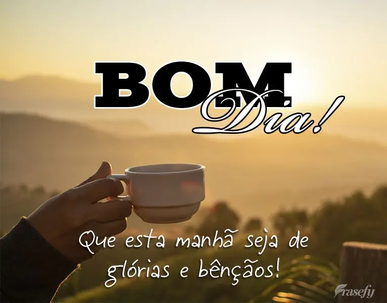 Que esta manhã seja de glórias e bênçãos! Bom dia!