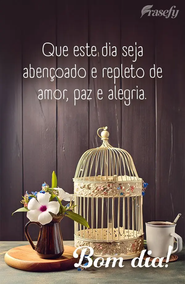 Que este dia seja abençoado e repleto de amor, paz e alegria. Bom dia!