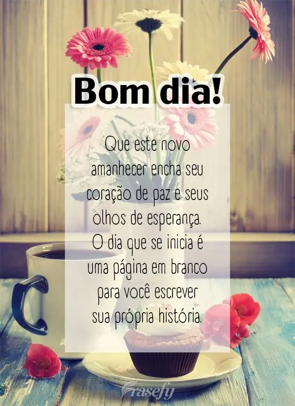 Que este novo amanhecer encha seu coração de paz e seus olhos de esperança. O dia que se inicia é uma página em branco para você escrever sua próp...