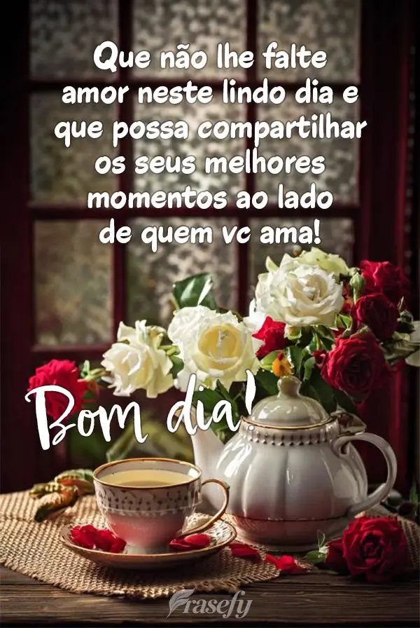Que não lhe falte amor neste lindo dia e que possa compartilhar os seus melhores momentos ao lado de quem vc ama! Bom dia!