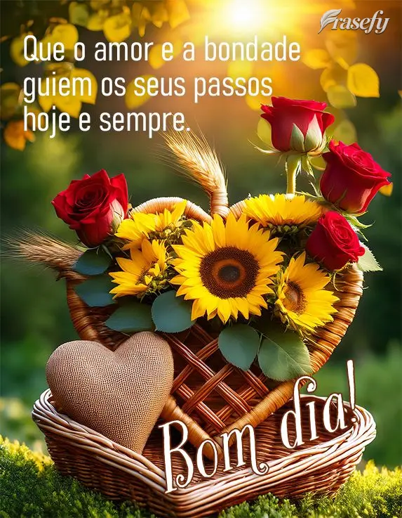 Que o amor e a bondade guiem os seus passos hoje e sempre. Bom dia!