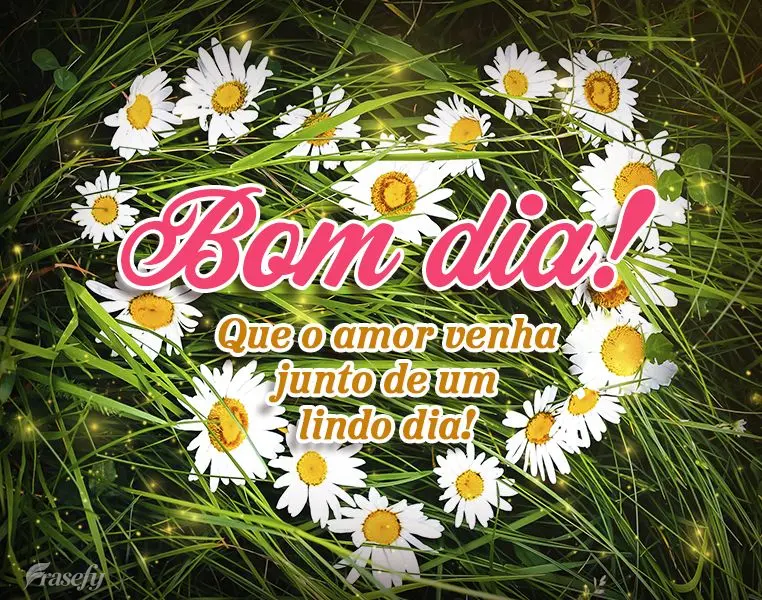 Que o amor venha junto de um lindo dia! Bom dia! 