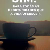 Que o dia comece com um grande SIM! Para todas as oportunidades que a vida oferecer. Bom dia!