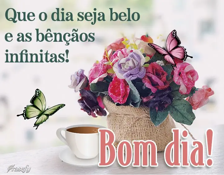 Que o dia seja belo e as bênçãos infinitas! Bom dia!