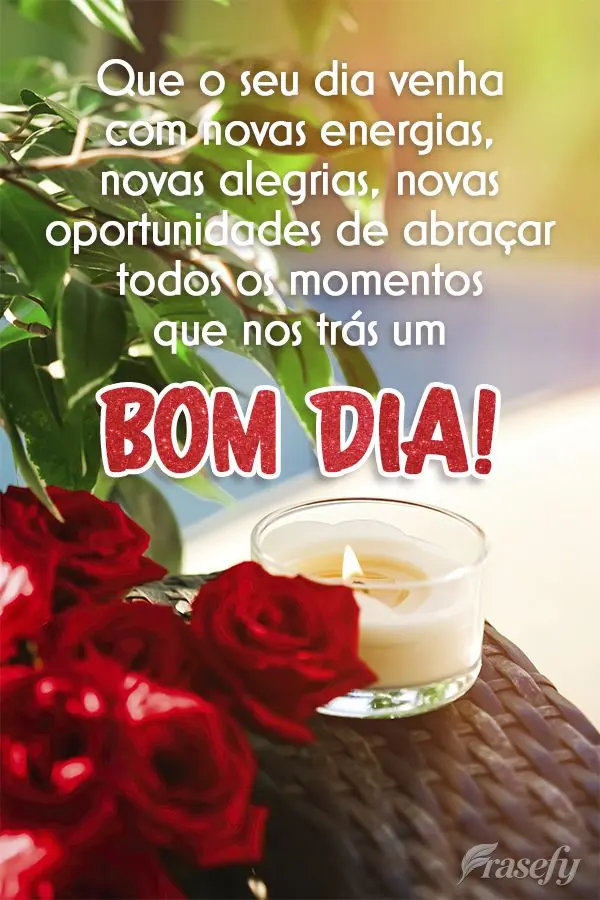 Que o seu dia venha com novas energias, novas alegrias e novas oportunidades de abraçar todos os momentos que nos trazem um  Bom dia!