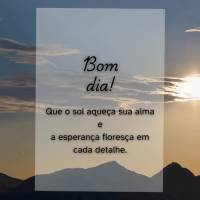 Bom dia!
Que o sol aqueça sua alma e a esperança floresça em cada detalhe.