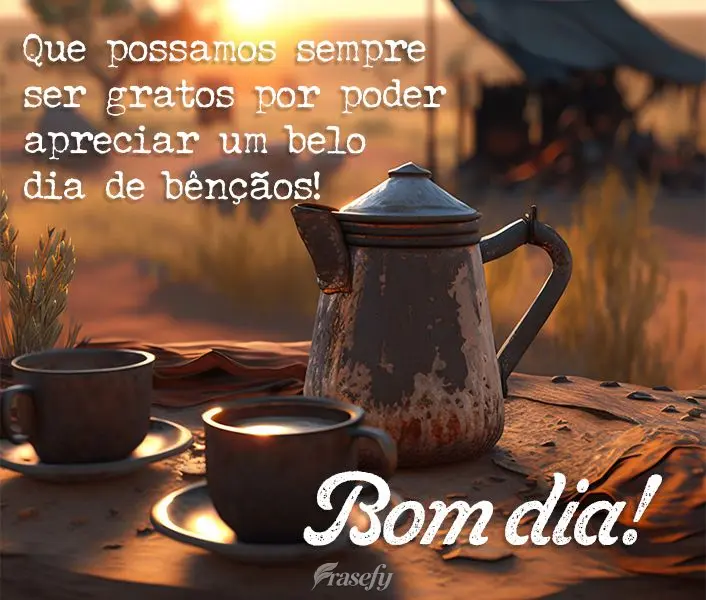 Que possamos sempre ser gratos por poder apreciar um belo dia de bênçãos! Bom dia!