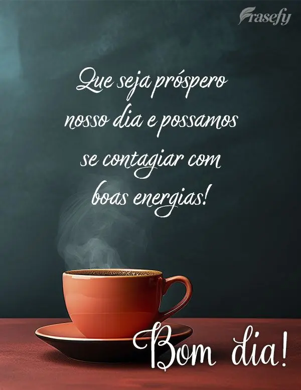 Que seja próspero nosso dia e possamos se contagiar com boas energias! Bom dia! 