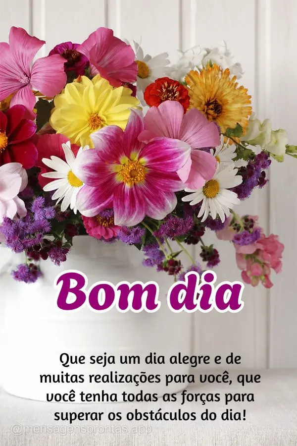 Que seja um dia alegre e de muitas realizações para você, que você tenha todas as forças para superar os obstáculos do dia! Bom dia