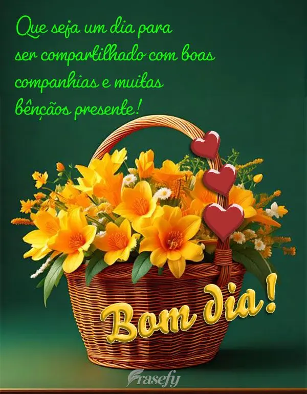 Que seja um dia para ser compartilhado com boas companhias e muitas bênçãos presente!  Bom dia!