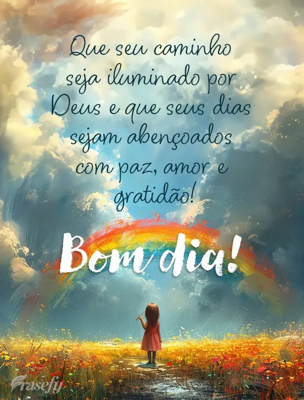 Que seu caminho seja iluminado por Deus e que seus dias sejam abençoados com paz, amor e gratidão! Bom dia!