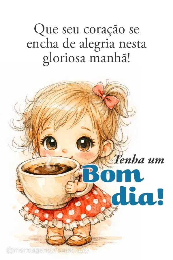 Que seu coração se encha de alegria nesta gloriosa manhã! Bom dia!