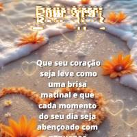 Que seu coração seja leve como uma brisa matinal e que cada momento do seu dia seja abençoado com pequenas alegrias. Bom dia!