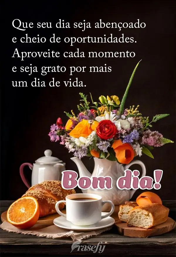 Que seu dia seja abençoado e cheio de oportunidades. Aproveite cada momento e seja grato por mais um dia de vida. Bom dia!