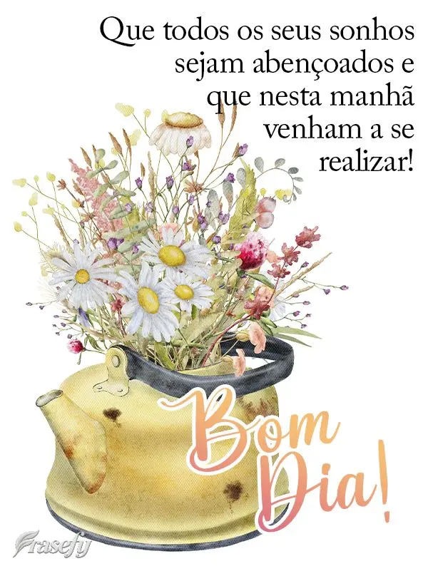 Que todos os seus sonhos sejam abençoados e que nesta manhã venham a se realizar! Bom dia! 