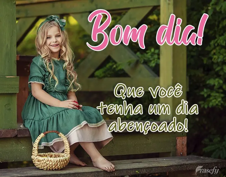 Que você tenha um dia abençoado!  Bom dia!