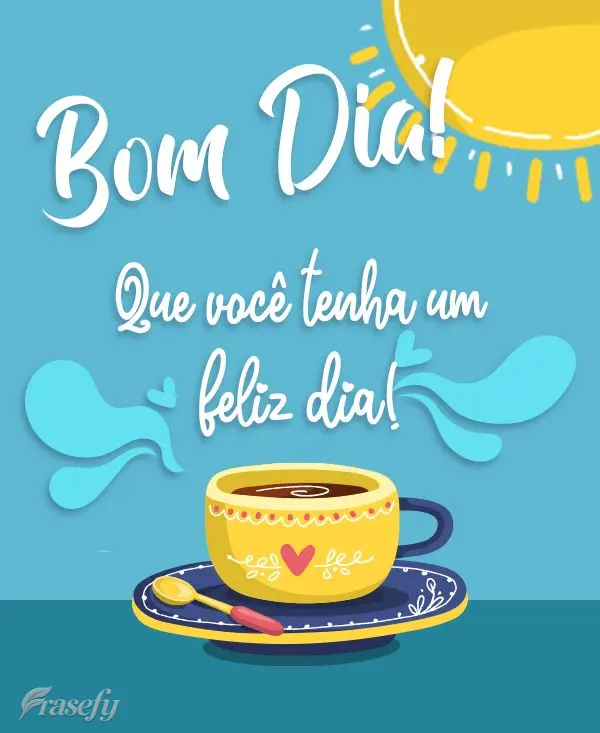 Que você tenha um feliz dia! Bom dia!