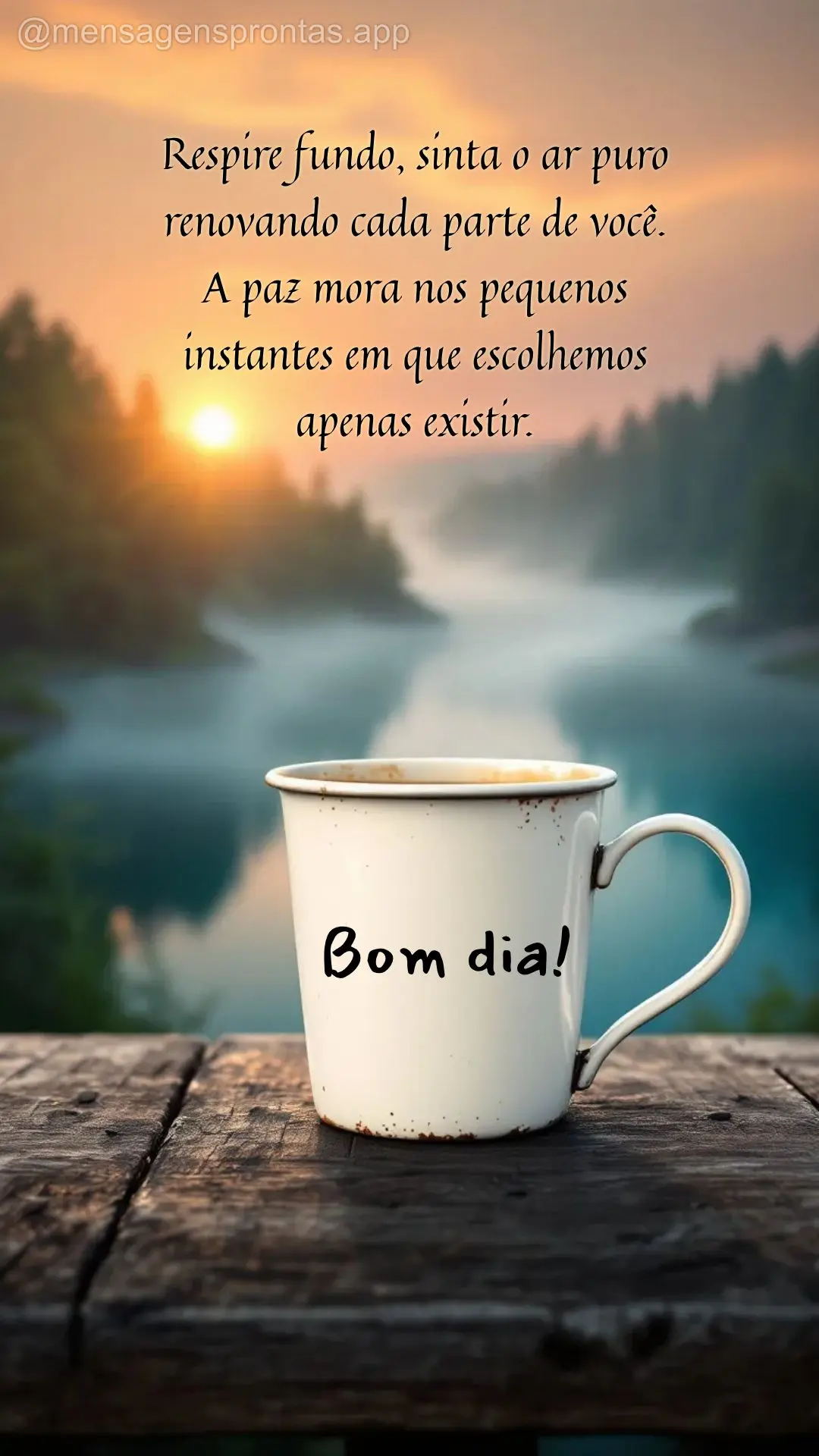 Respire fundo, sinta o ar puro 
renovando cada parte de você. 
A paz mora nos pequenos 
instantes em que escolhemos 
apenas existir. Bom dia!