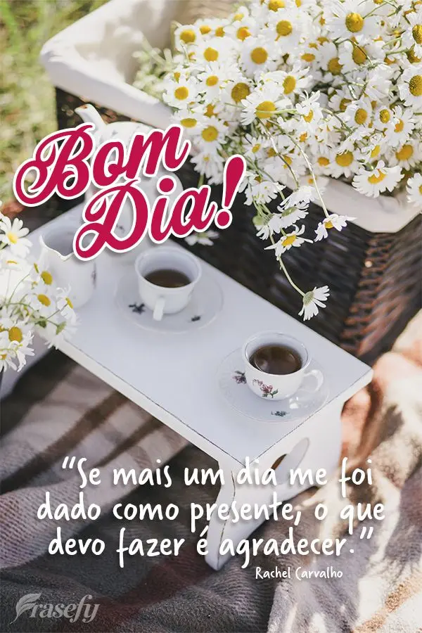 “Se mais um dia me foi dado como presente, o que devo fazer é agradecer.”  Bom dia! Rachel Carvalho
