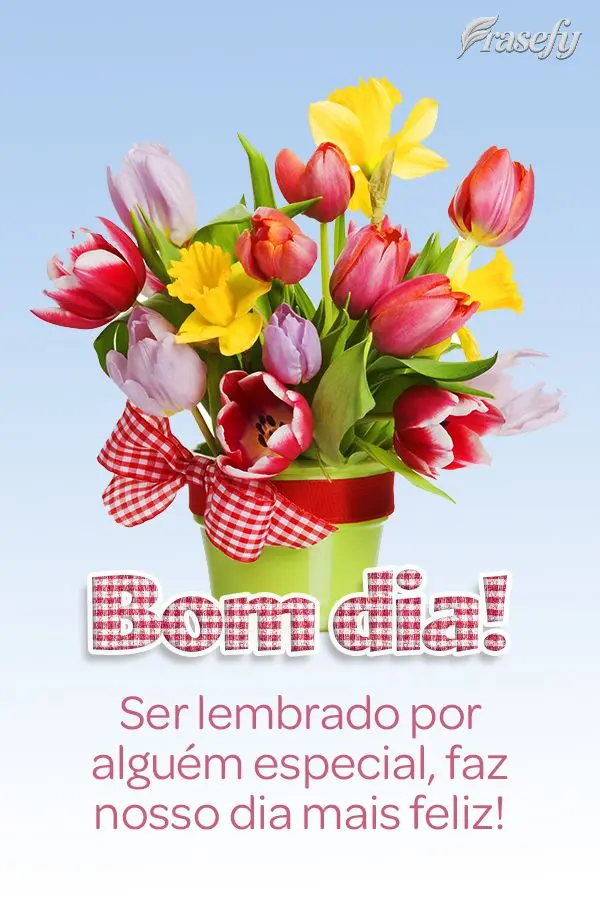 Ser lembrado por alguém especial, faz nosso dia mais feliz! Bom dia!