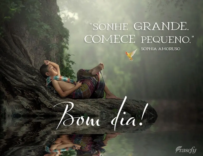 “Sonhe grande. Comece pequeno.”  Bom dia! Sophia Amoruso