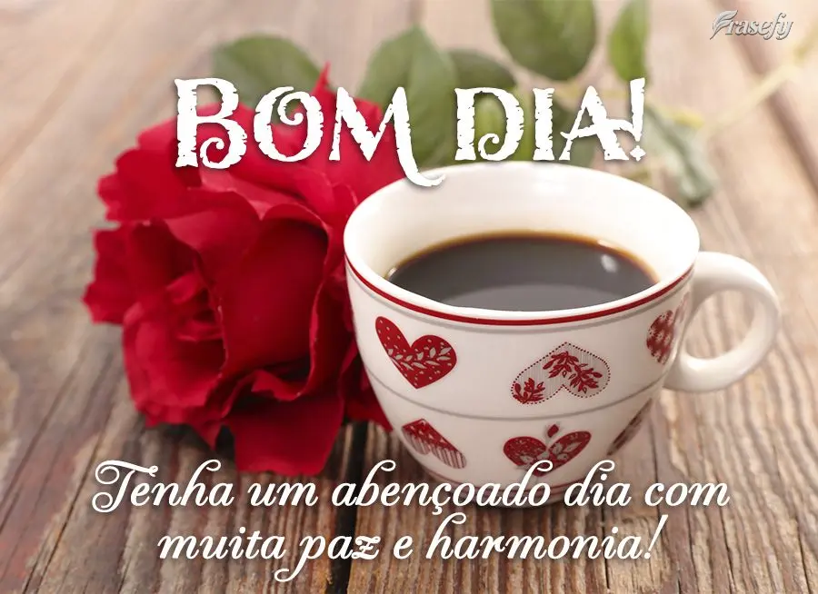 Tenha um abençoado dia com muita paz e harmonia! Bom dia! 