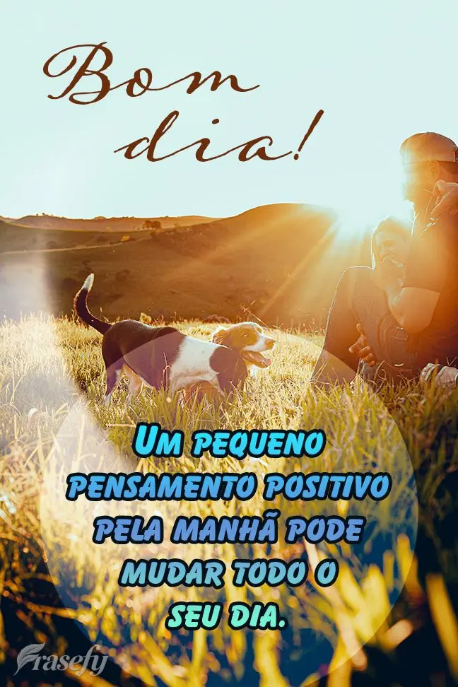 Um pequeno pensamento positivo pela manhã pode mudar todo o seu dia. Bom dia!