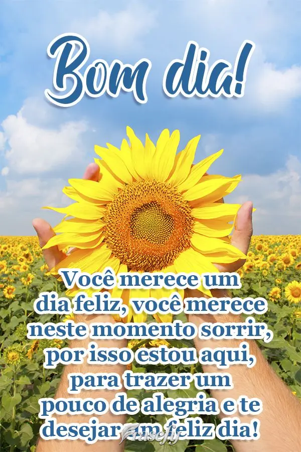 Você merece um dia feliz. Você merece neste momento sorrir, por isso estou aqui, para trazer um pouco de alegria e te desejar um feliz dia!  Bom dia!...