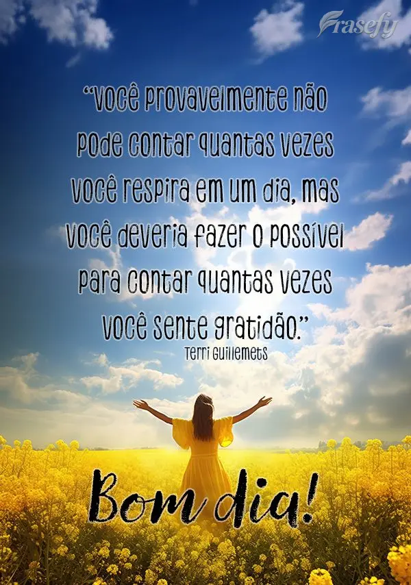 "Você provavelmente não pode contar quantas vezes você respira em um dia, mas você deveria fazer o possível para contar quantas vezes você sente gr...
