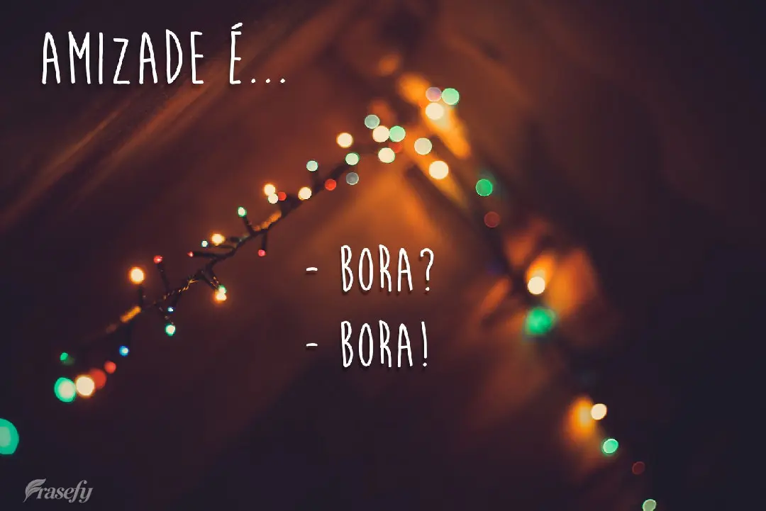 -Bora? -Bora! Amizade é
