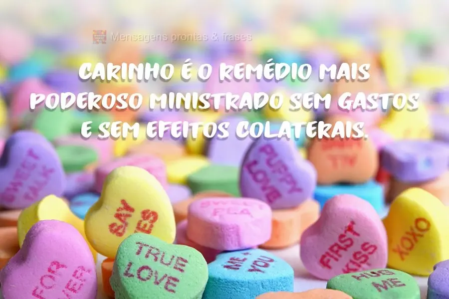 Carinho é o remédio mais poderoso ministrado sem gastos e sem efeitos colaterais.
