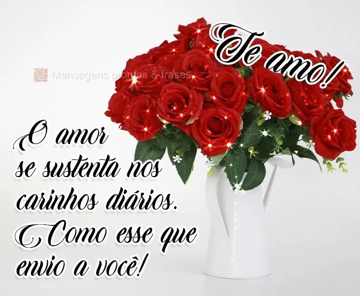 O amor se sustenta nos carinhos diários! Como esse que envio a você! 
 Te amo!