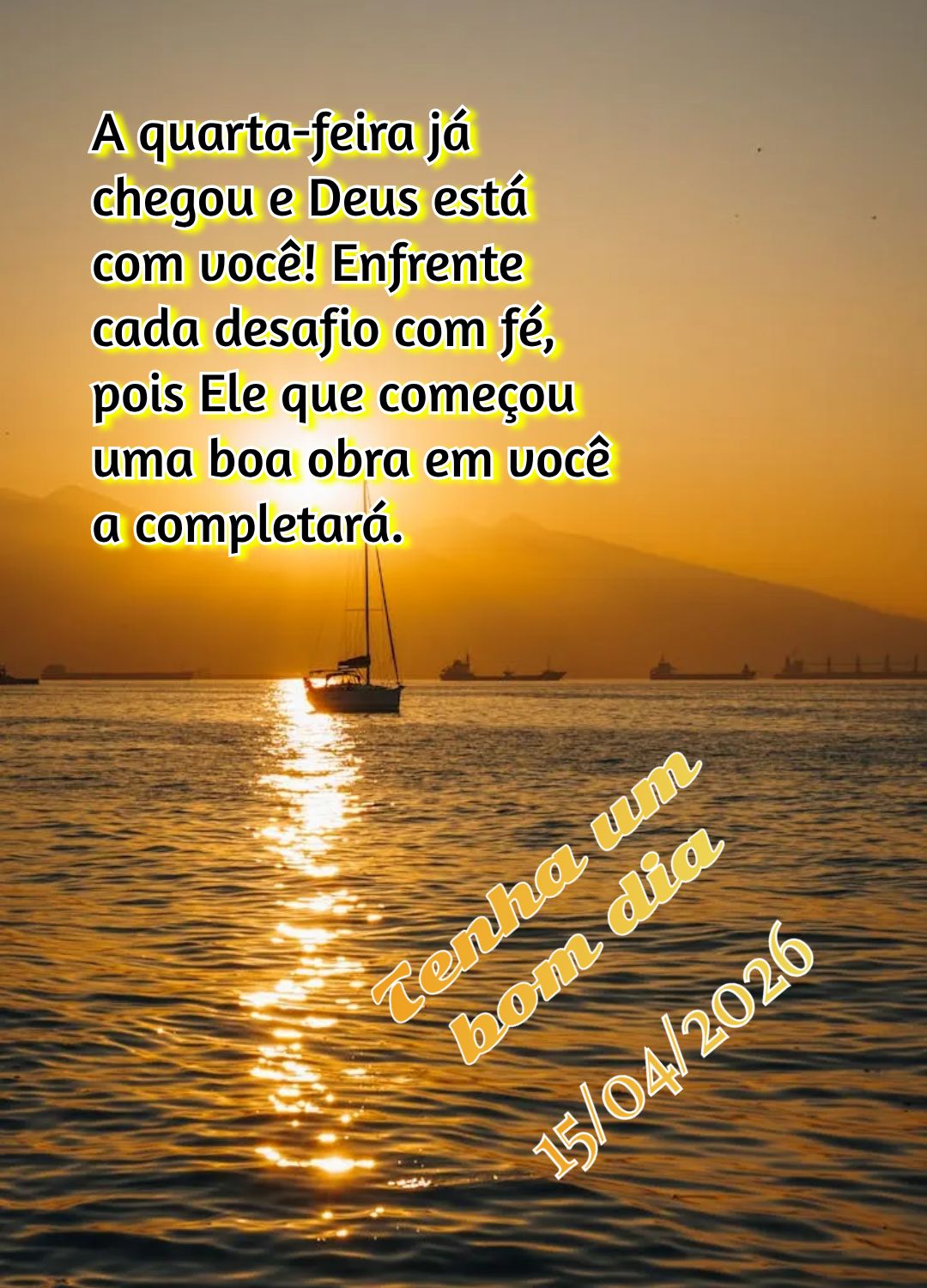 A quarta-feira já chegou e Deus está com você! Enfrente cada desafio com fé, pois Ele que começou uma boa obra em você a completará. Tenha um bom ...
