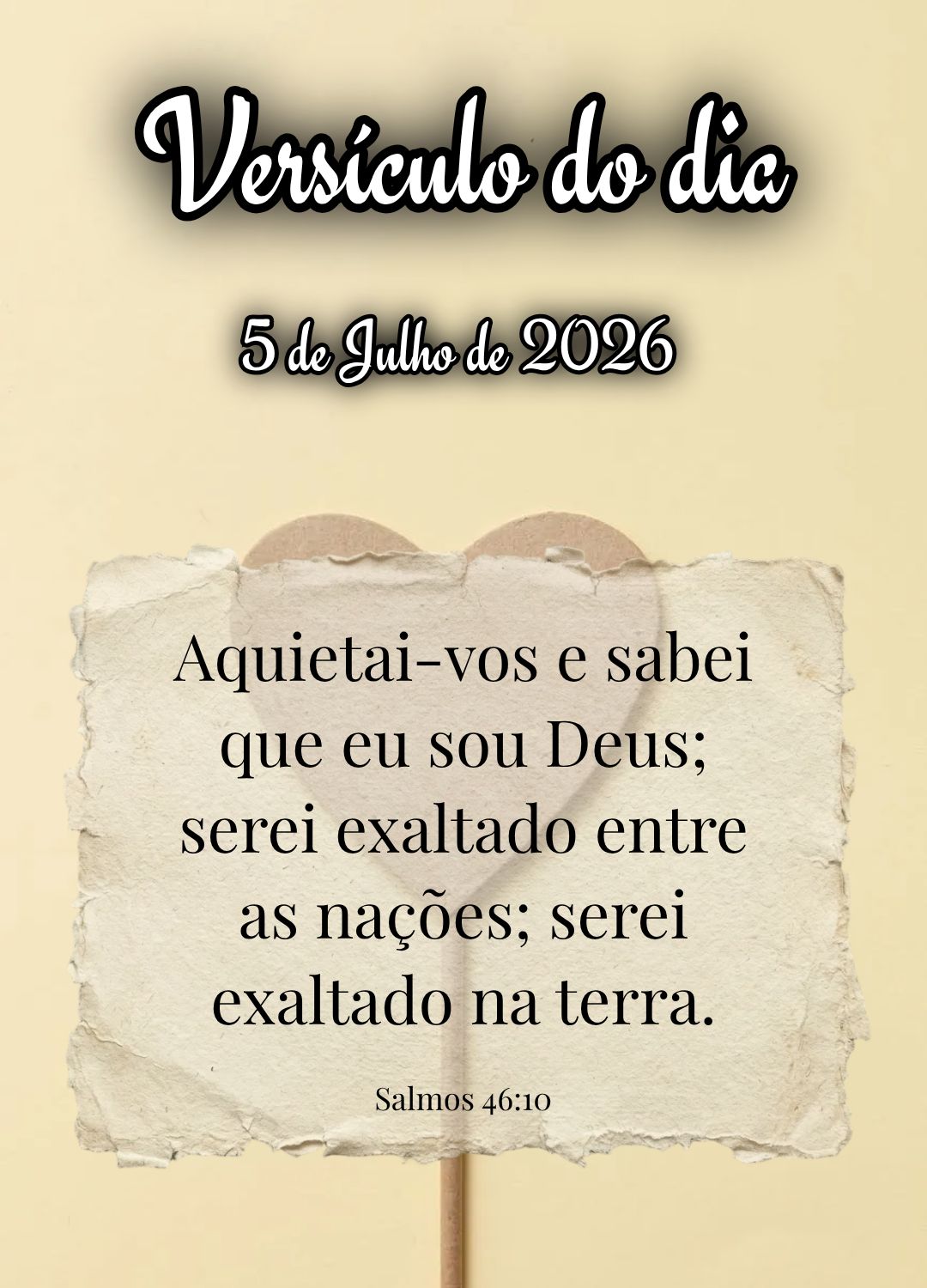 Aquietai-vos e sabei que eu sou Deus; serei exaltado entre as nações; serei exaltado na terra. Versículo do dia Salmos 46:10