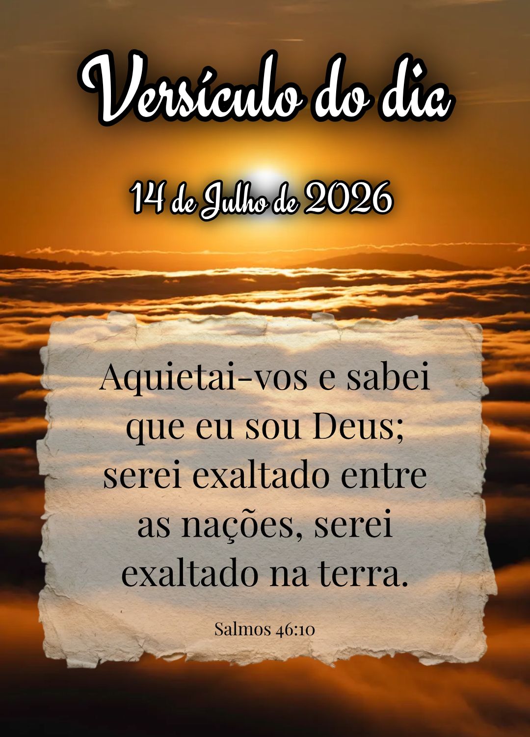 Aquietai-vos e sabei que eu sou Deus; serei exaltado entre as nações, serei exaltado na terra. Versículo do dia Salmos 46:10