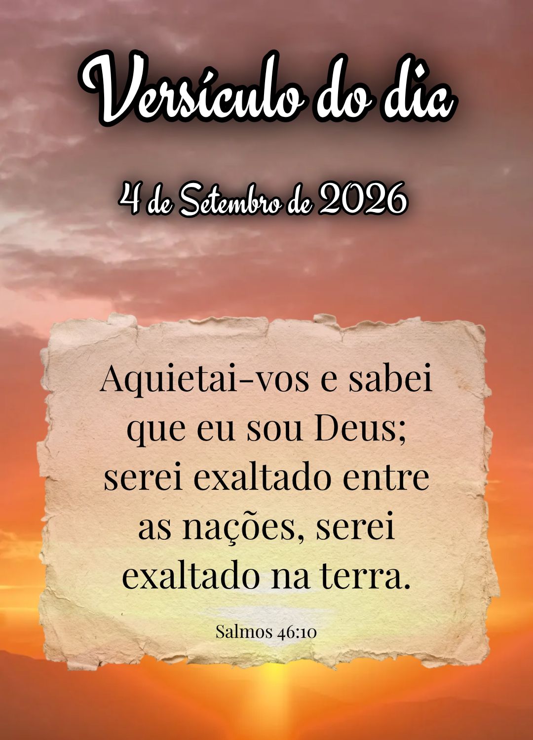 Aquietai-vos e sabei que eu sou Deus; serei exaltado entre as nações, serei exaltado na terra. Versículo do dia Salmos 46:10