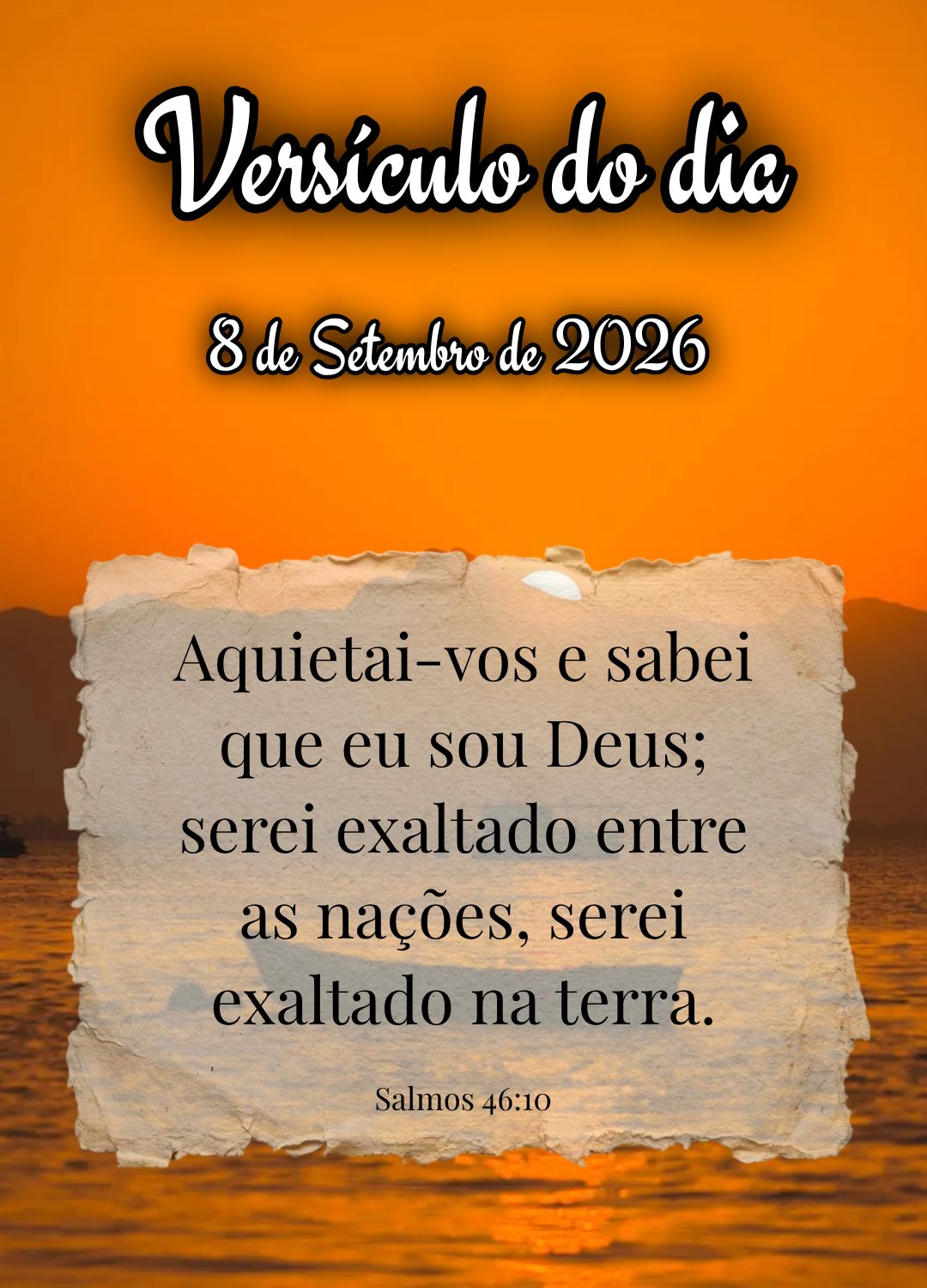 Aquietai-vos e sabei que eu sou Deus; serei exaltado entre as nações, serei exaltado na terra. Versículo do dia Salmos 46:10